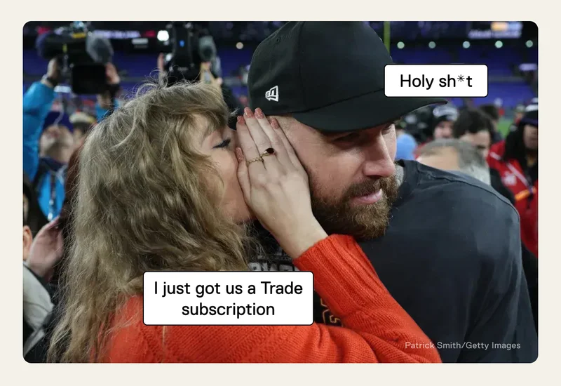 "I just got us a Trade Subscription" "Holy sh*t"