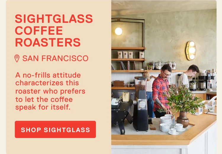 Sightglass Coffee Roasters. San Francisco. A no-frills attitude characterizes this roaster who prefers to let the coffee speak for itself.&nbsp;Shop Sightglass