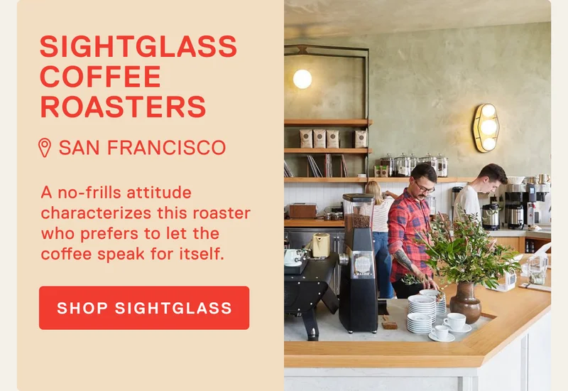 Sightglass Coffee Roasters. San Francisco. A no-frills attitude characterizes this roaster who prefers to let the coffee speak for itself.&nbsp;Shop Sightglass