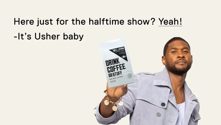 Here just for the halftime show? Yeah! - It's Usher baby