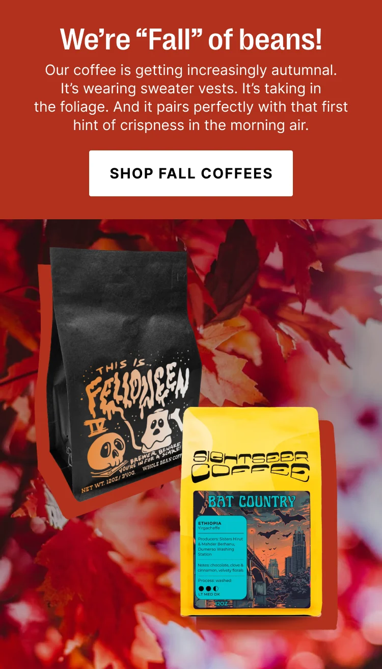 We're "Fall" of beans! Our coffee is getting increasingly autumnal.