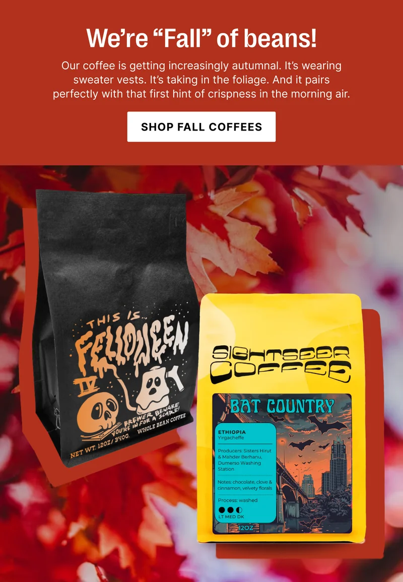 We're "Fall" of beans! Our coffee is getting increasingly autumnal.