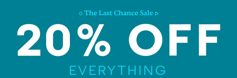 The Last Chance Sale. 20% OFF EVERYTHING