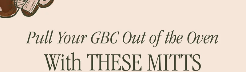 PULL YOUR GBC OUT OF THE OVEN WITH THESE MITTS