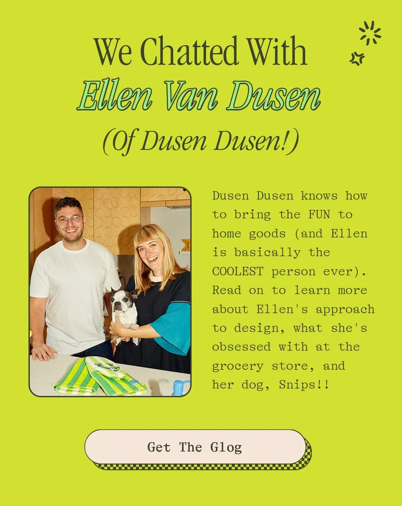 WE CHATTED WITH ELLEN VAN DUSEN (OF DUSEN DUSEN!) [GET THE GLOG]