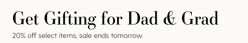 Get Gifting for Dad & Grad | 20% Off Select Items | Sale ends tomorrow.