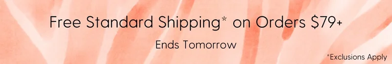 Free Standard Shipping* on Orders $79+ | Ends Tomorrow | *Exclusions Apply