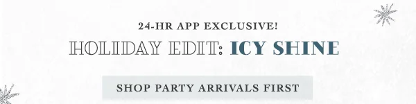 24 hr app exclusive! holiday edit: icy shine, shop party arrivals first