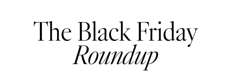 THE BLACK FRIDAY ROUNDUP