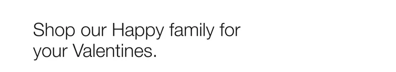 Shop our Happy family for your Valentines.