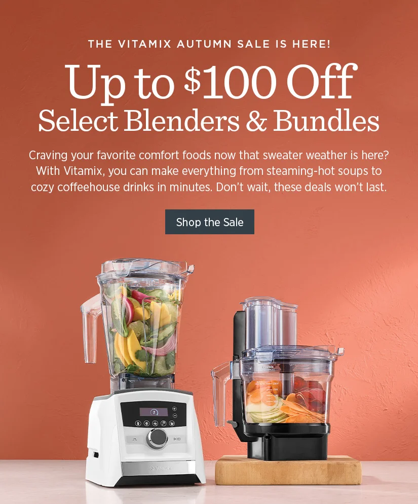 The Vitamix Autumn Sale is Here! Up to $100 off Select Blenders & Bundles.