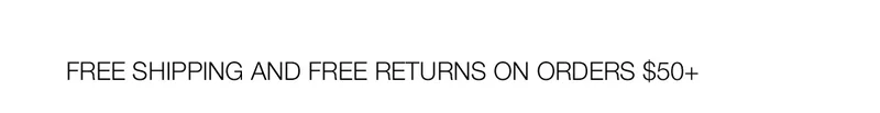FREE SHIPPING AND FREE RETURNS ON ORDERS $45+