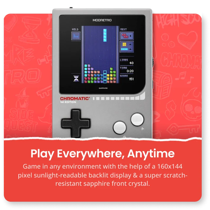 Play Everywhere, Anytime | Game in any environment with the help of a 160X144 pixel sunligt-readable backlit display & a super scratch-resistant sapphire front crystal.