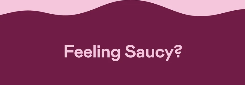 Feeling Saucy?
