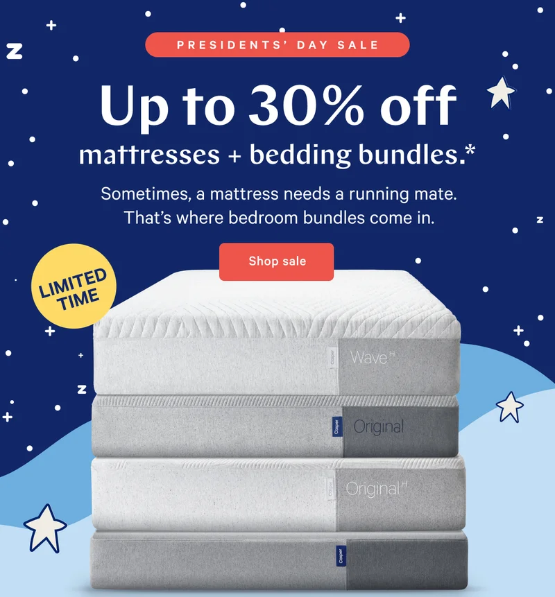 PRESIDENTS’ DAY SALE >> Up to 30% off mattresses + bedding bundles.* >> Sometimes, a mattress needs a running mate. That's where bedroom bundles come in. >> Shop sale >>