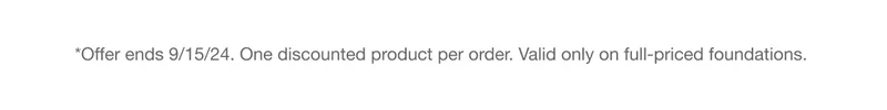 *Offer ends 9/15/24. One discounted product per order. Valid only on full-priced foundations.