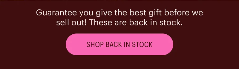 Guarantee you give the best gift before we sell out! These are back in stock. Shop Back in Stock