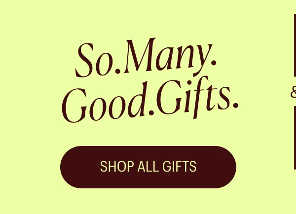 So. Many. Good. Gifts. Shop All Gifts