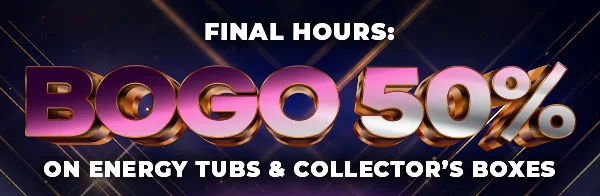 FINAL HOURS: BOGO 50% ON ENERGY TUBS & COLLECTOR'S BOXES