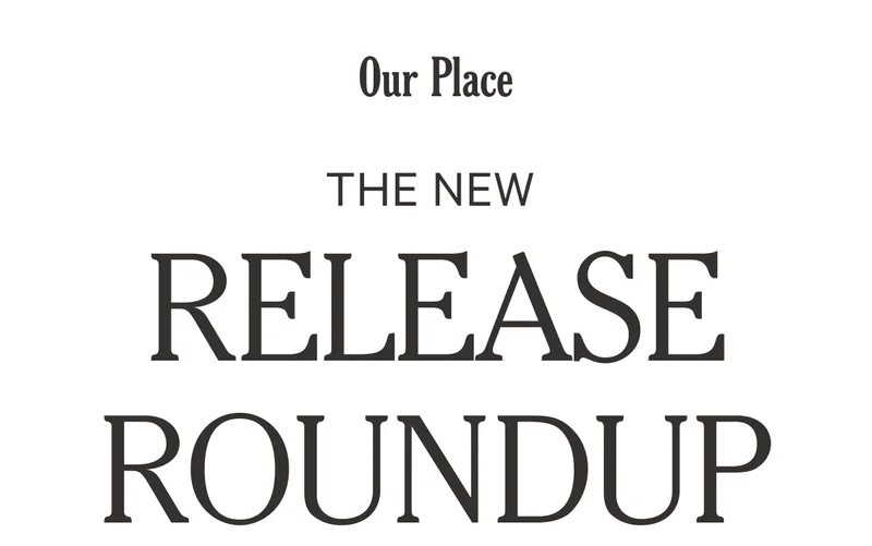 Our Place - The New Release Roundup