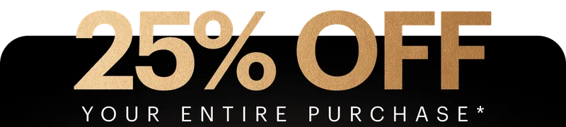 25% OFF EVERYTHING*
