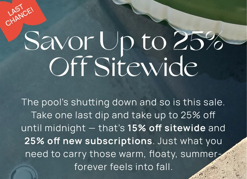 LAST CHANCE Savor Up to 25% Off Sitewide