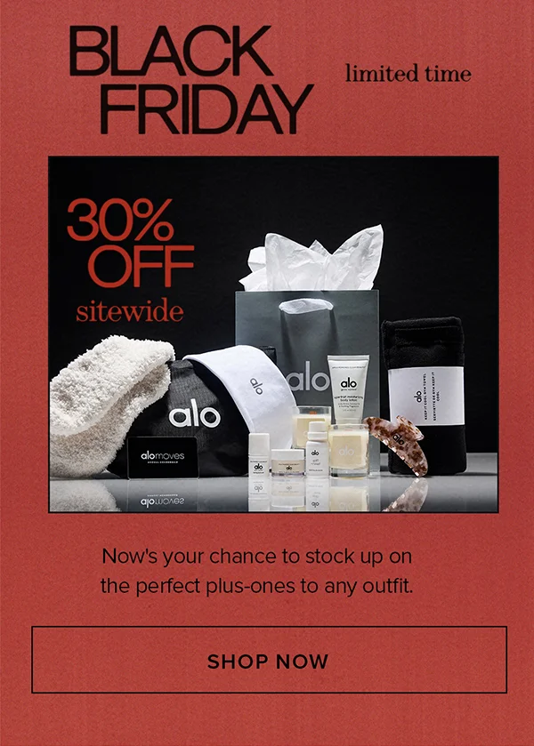 BLACK FRIDAY limited time 30% OFF sitewide Now's your chance to stock up on the perfect plus-ones to any outfit. SHOP NOW