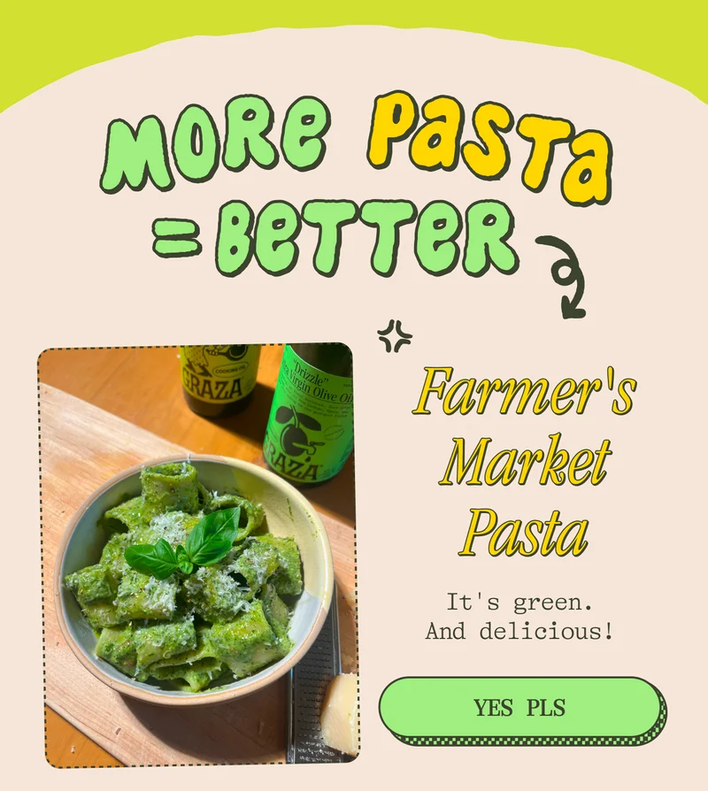 More pasta = better  Farmer's Market Pasta It's green. And delicious! YES PLS