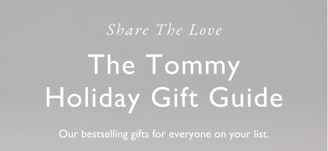 Share the love                                            The Tommy holiday gift guide                                            Our bestselling gifts for everyone on your list.
