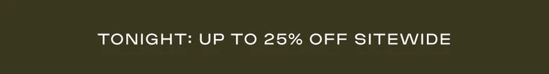 Ends Tonight: Up To 25% Off Sitewide Ends Tonight: Up To 25% Off Sitewide