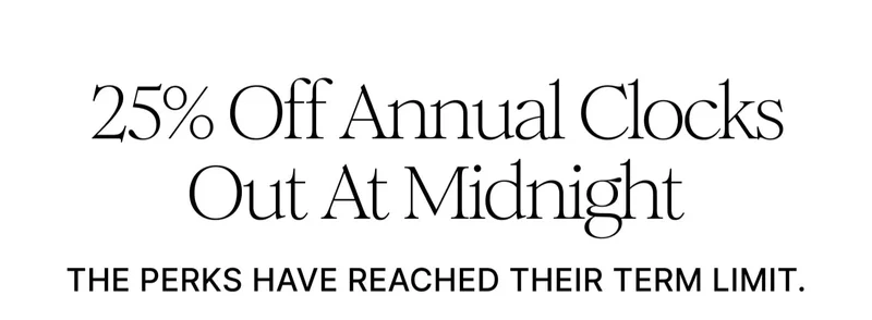 25% Off Annual Clocks Out At Midnight | THE PERKS HAVE REACHED THEIR TERM LIMIT.