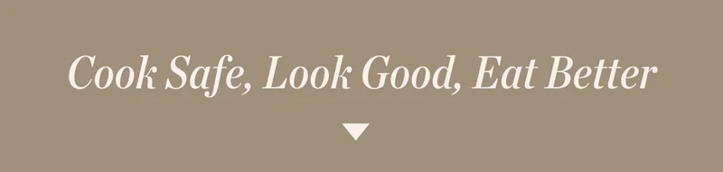 Cook Safe, Look Good, Eat Better