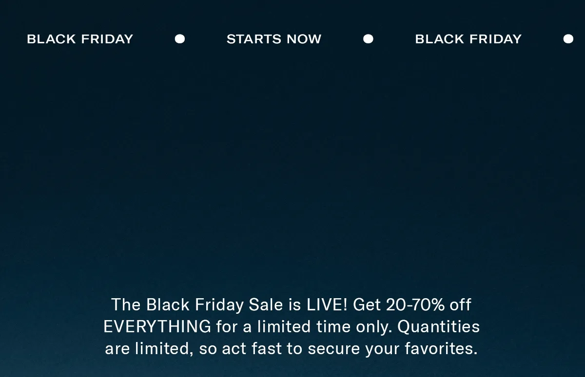 The Black Friday Sale is LIVE! Get 20-70% EVERYTHING for a limited time only. Quantities are limited, so act fast to secure your favorites.