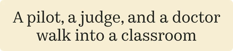 A pilot, a judge, and a doctor walk into a classroom