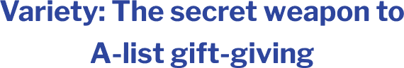 Variety: The secret weapon to A-list gift-giving