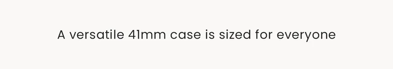 A versatile 41mm case is sized for everyone