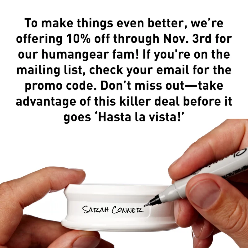 Someone writing on side of gotubb, text reads "To make things even better, we’re offering 10% off through Nov. 3rd for our humangear fam! If you're on the mailing list, check your email for the promo code. Don’t miss out—take advantage of this killer deal before it goes ‘Hasta la vista!’"