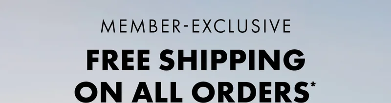 Member-Exclusive. Free Shipping  on All Orders*