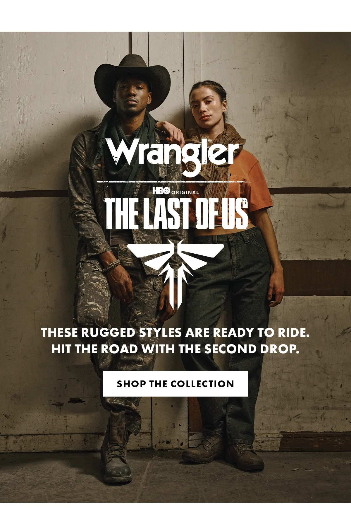 Wrangler. HBO original. The Last of Us. These rugged styles are ready to ride.  Hit the road with the second drop. Shop the Collection