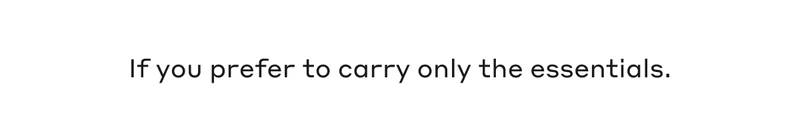 If you prefer to carry only the essentials.