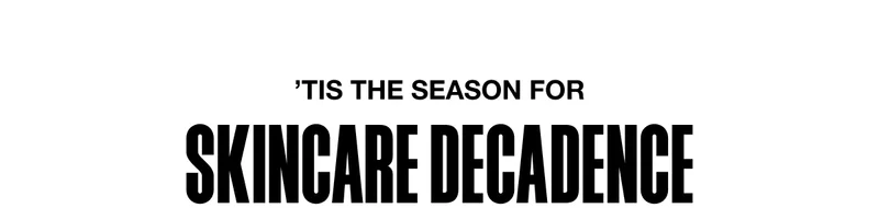 ’tis the Season for Skincare Decadence
