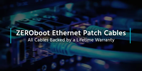 ZEROboot Ethernet Patch Cables All Cables Backed by a Lifetime Warranty
