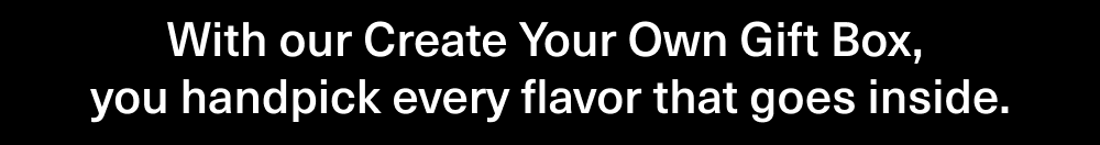 You Handpick Every Flavor That Goes Inside