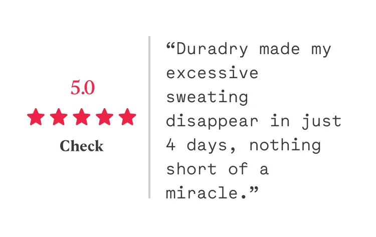 5/5 “Duradry made my excessive sweating disappear in just 4 days, nothing short of a miracle.” Chek