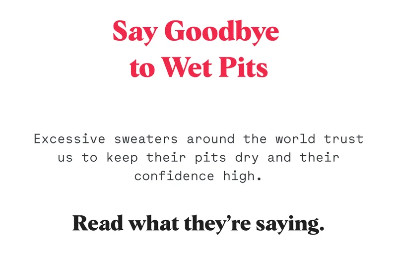 Excessive sweaters around the world trust us to keep their pits dry and their confidence high.  Read what they’re saying.