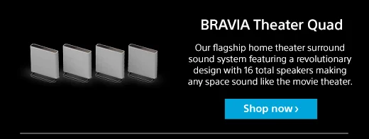 BRAVIA Theater Quad | Our flagship home theater surround sound system featuring a revolutionary design with 16 total speakers making any space sound like the movie theater. | Shop now