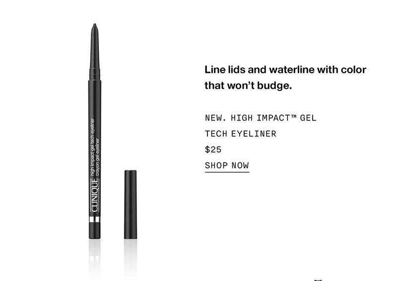 Line lids and waterline with color that won't budge. | NEW. HIGH IMPACT™ GEL TECH EYELINER $25 | SHOP NOW