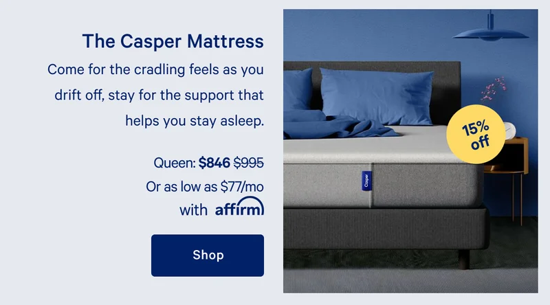 The Casper Mattress >> Come for the cradling feels as you drift off, stay for the support that helps you stay asleep. >> Shop now >>