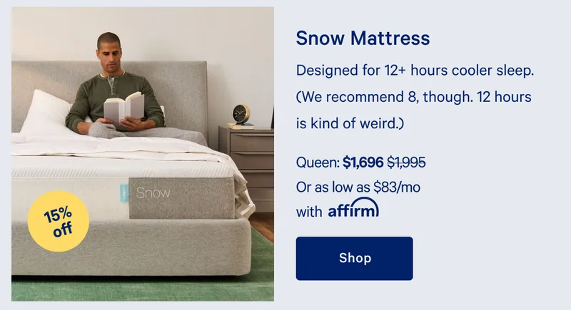 Snow Mattress >> Designed for 12+ hours cooler sleep. (We recommend 8, though. 12 hours is kind of weird.) >> Shop now >>