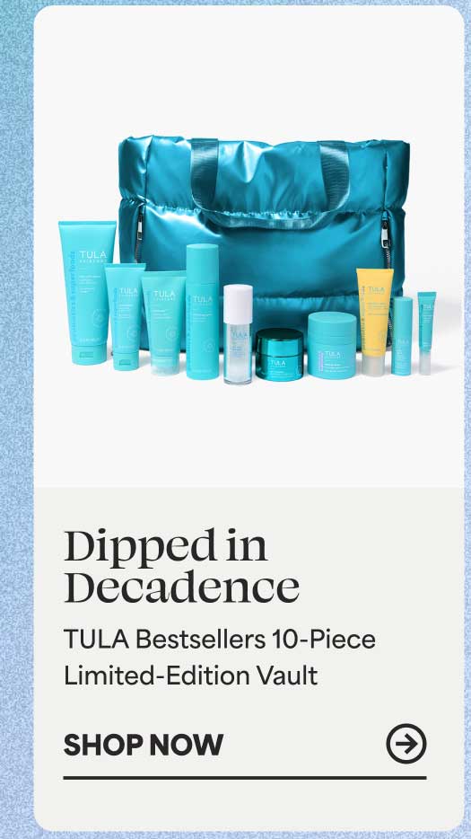 Dipped in Decadence. TULA Bestsellers 10-Piece Limited-Edition Vault -- SHOP NOW